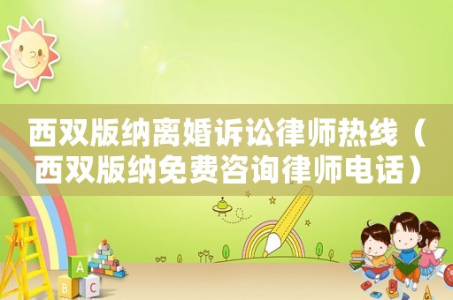 西雙版納離婚訴訟律師熱線（西雙版納免費咨詢律師電話）