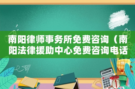 南陽律師事務(wù)所免費(fèi)咨詢（南陽法律援助中心免費(fèi)咨詢電話）