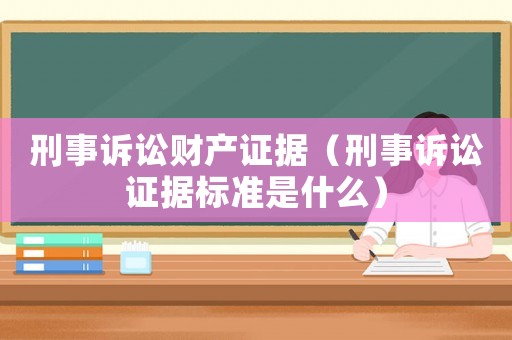 刑事訴訟財產證據（刑事訴訟證據標準是什么）