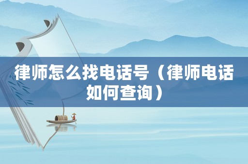 律師怎么找電話號(hào)（律師電話如何查詢）