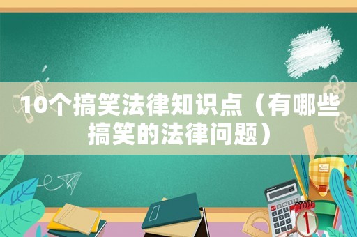 10個搞笑法律知識點（有哪些搞笑的法律問題）