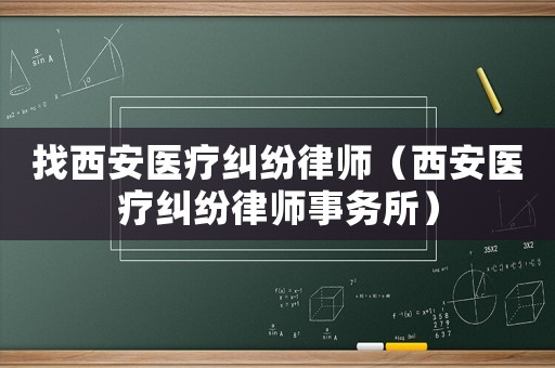 找西安醫療糾紛律師（西安醫療糾紛律師事務所）