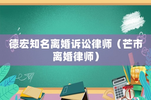 德宏知名離婚訴訟律師（芒市離婚律師）