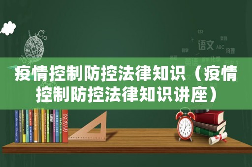 疫情控制防控法律知識（疫情控制防控法律知識講座）