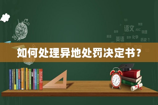 如何處理異地處罰決定書？