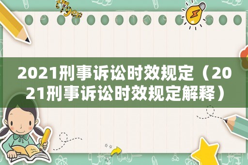 2021刑事訴訟時(shí)效規(guī)定（2021刑事訴訟時(shí)效規(guī)定解釋）