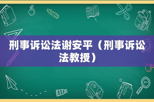 刑事訴訟法謝安平（刑事訴訟法教授）