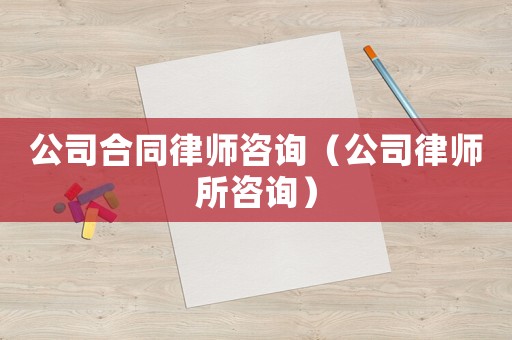 公司合同律師咨詢（公司律師所咨詢）