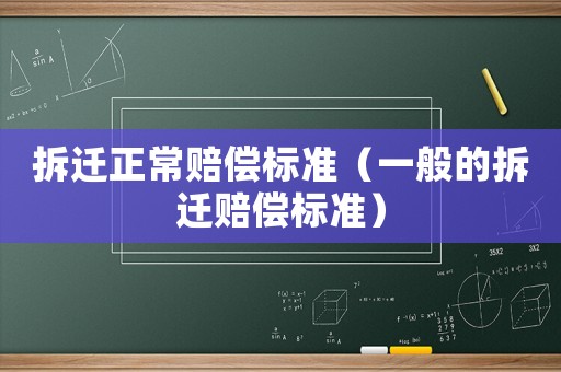 拆遷正常賠償標準（一般的拆遷賠償標準）
