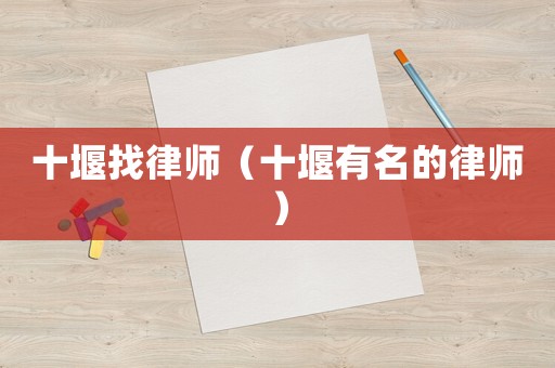 十堰找律師（十堰有名的律師）