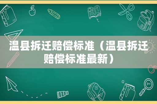 溫縣拆遷賠償標準（溫縣拆遷賠償標準最新）