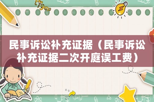 民事訴訟補充證據（民事訴訟補充證據二次開庭誤工費）