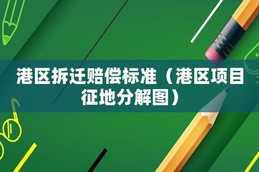 港區拆遷賠償標準（港區項目征地分解圖）