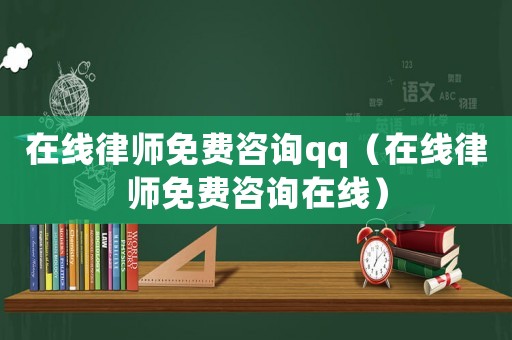 在線律師免費咨詢qq（在線律師免費咨詢在線）