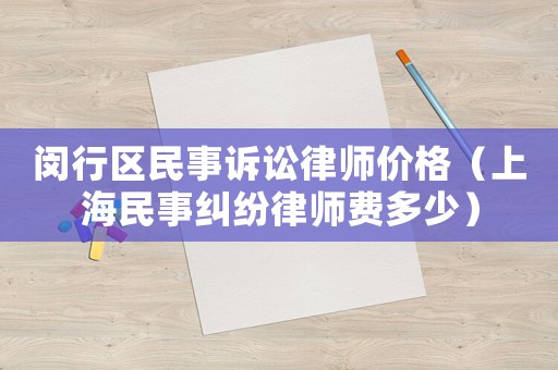 閔行區民事訴訟律師價格（上海民事糾紛律師費多少）