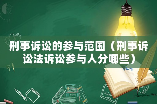 刑事訴訟的參與范圍（刑事訴訟法訴訟參與人分哪些）