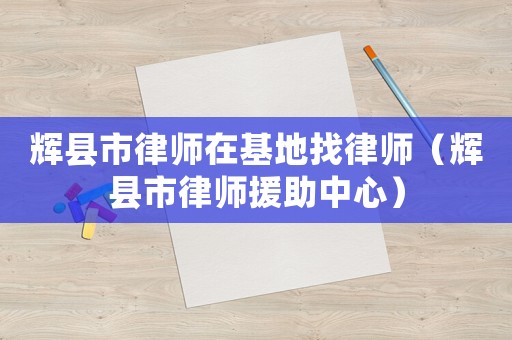 輝縣市律師在基地找律師（輝縣市律師援助中心）