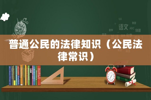 普通公民的法律知識(shí)（公民法律常識(shí)）