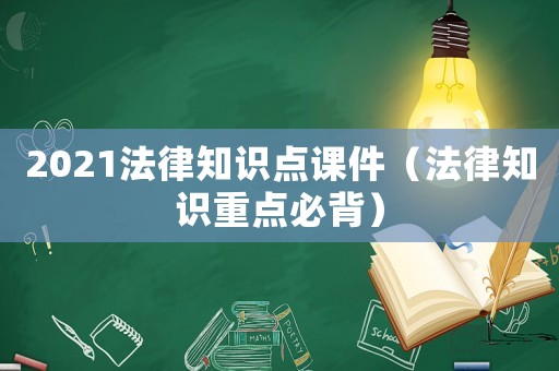 2021法律知識點課件（法律知識重點必背）