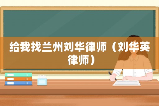 給我找蘭州劉華律師（劉華英 律師）