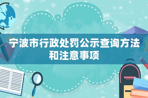 寧波市行政處罰公示查詢方法和注意事項