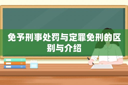 免予刑事處罰與定罪免刑的區別與介紹