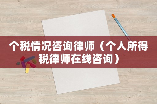 個稅情況咨詢律師（個人所得稅律師在線咨詢）