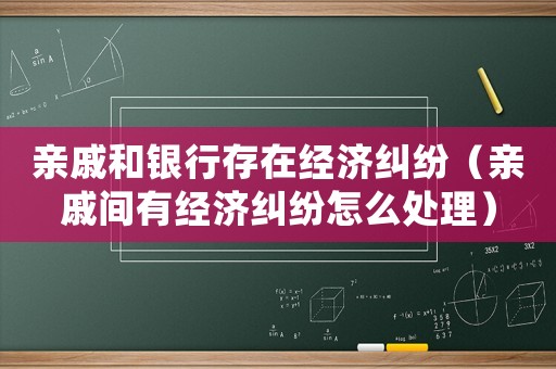 親戚和銀行存在經濟糾紛（親戚間有經濟糾紛怎么處理）