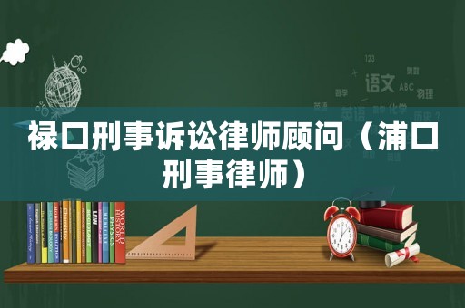 祿口刑事訴訟律師顧問（浦口刑事律師）
