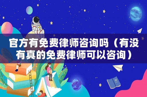 官方有免費律師咨詢嗎（有沒有真的免費律師可以咨詢）