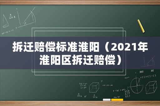 拆遷賠償標準淮陽（2021年淮陽區拆遷賠償）