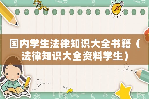 國內學生法律知識大全書籍（法律知識大全資料學生）