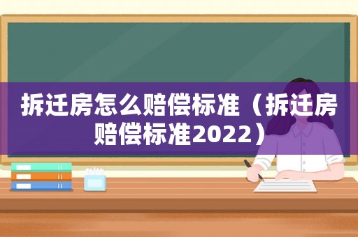 拆遷房怎么賠償標準（拆遷房賠償標準2022）