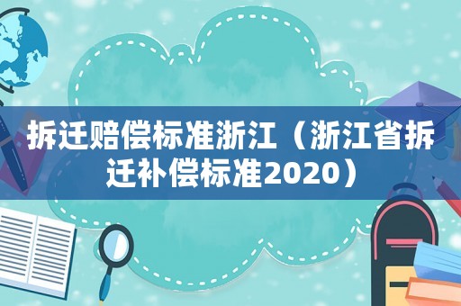 拆遷賠償標準浙江（浙江省拆遷補償標準2020）