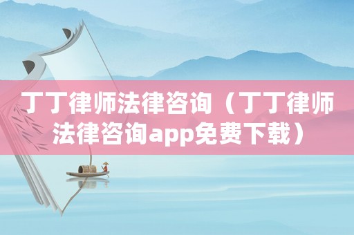 丁丁律師法律咨詢（丁丁律師法律咨詢app免費下載）