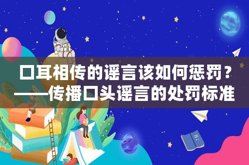 口耳相傳的謠言該如何懲罰？——傳播口頭謠言的處罰標(biāo)準(zhǔn)詳解
