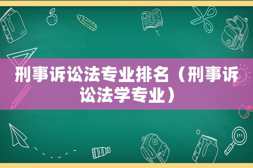 刑事訴訟法專業排名（刑事訴訟法學專業）