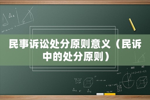 民事訴訟處分原則意義（民訴中的處分原則）