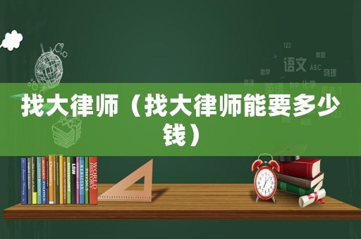 找大律師（找大律師能要多少錢）