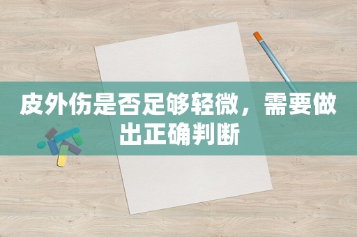 皮外傷是否足夠輕微，需要做出正確判斷