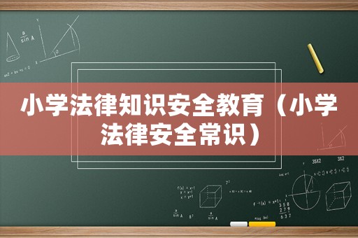 小學法律知識安全教育（小學法律安全常識）
