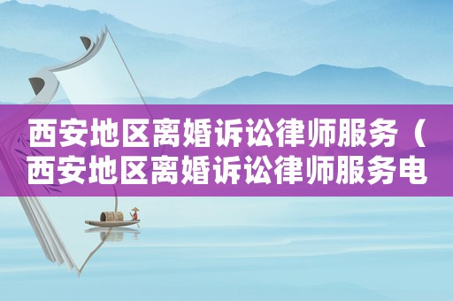 西安地區離婚訴訟律師服務（西安地區離婚訴訟律師服務電話）