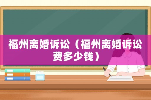 福州離婚訴訟（福州離婚訴訟費多少錢）