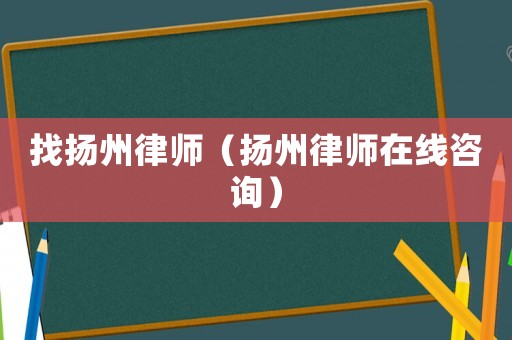 找揚州律師（揚州律師在線咨詢）