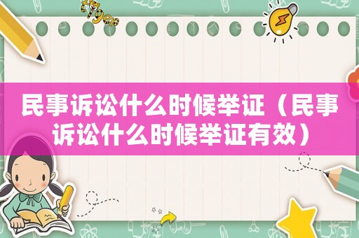 民事訴訟什么時候舉證（民事訴訟什么時候舉證有效）