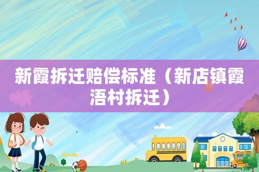 新霞拆遷賠償標(biāo)準(zhǔn)（新店鎮(zhèn)霞浯村拆遷）