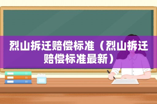 烈山拆遷賠償標(biāo)準(zhǔn)（烈山拆遷賠償標(biāo)準(zhǔn)最新）