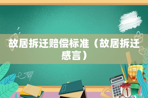 故居拆遷賠償標準（故居拆遷感言）