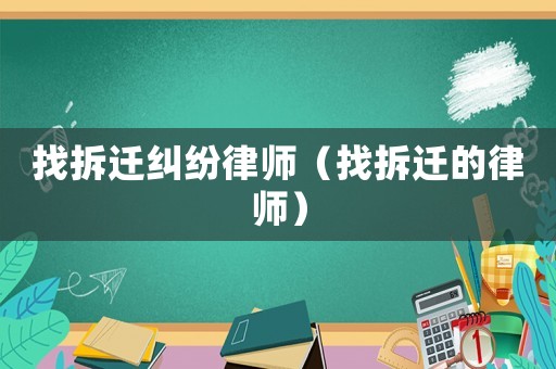 找拆遷糾紛律師（找拆遷的律師）