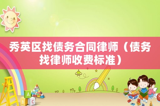 秀英區(qū)找債務(wù)合同律師（債務(wù)找律師收費(fèi)標(biāo)準(zhǔn)）